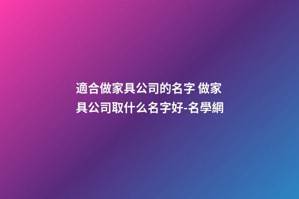 適合做家具公司的名字 做家具公司取什么名字好-名學網